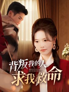 背叛我的人求我救命第41-55集完结(大结局)